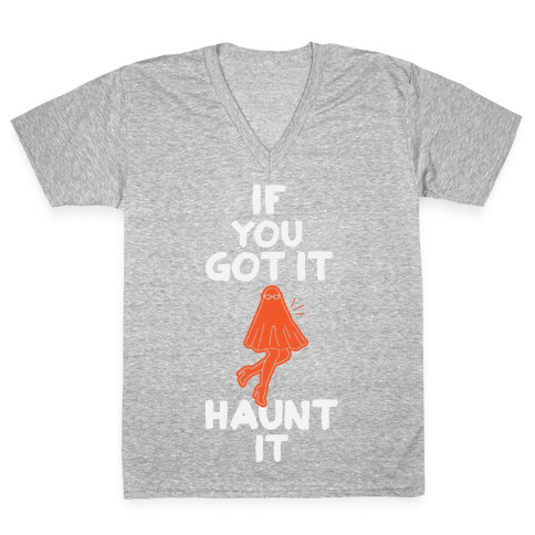 If You Got It, Haunt It V-Neck Tee Shirt