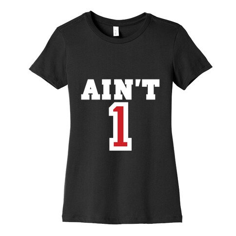 Ain't 1 Womens T-Shirt