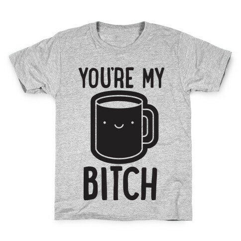 You're My Bitch Kids T-Shirt