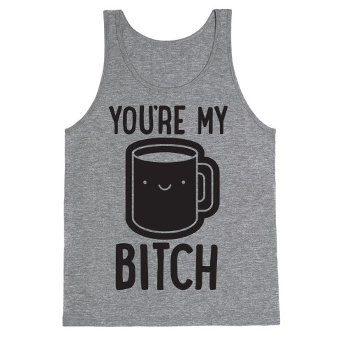 You're My Bitch Tank Top