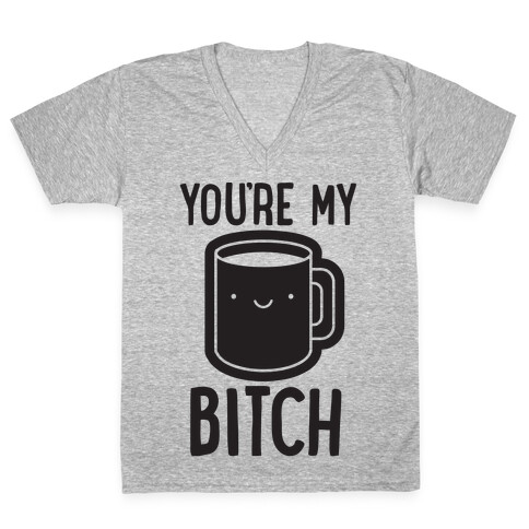 You're My Bitch V-Neck Tee Shirt