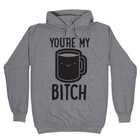 You're My Bitch Hooded Sweatshirt