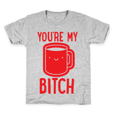 You're My Bitch Kids T-Shirt