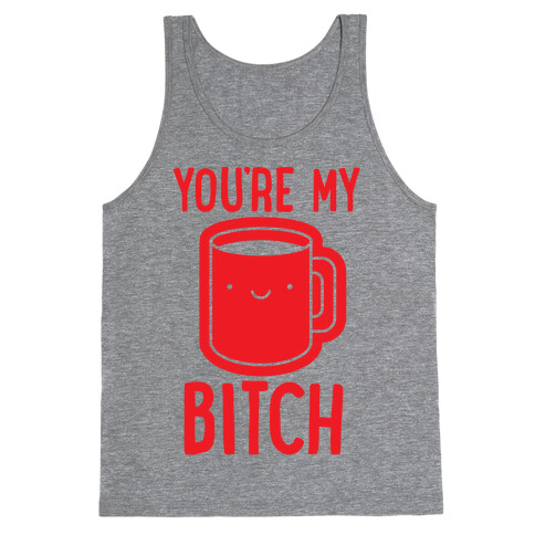 You're My Bitch Tank Top