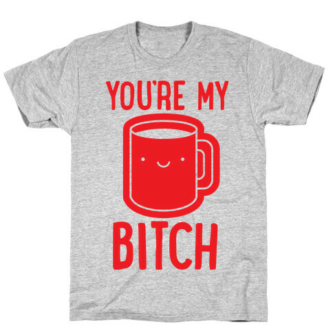 You're My Bitch T-Shirt