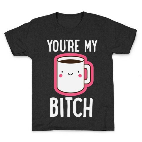 You're My Bitch Kids T-Shirt