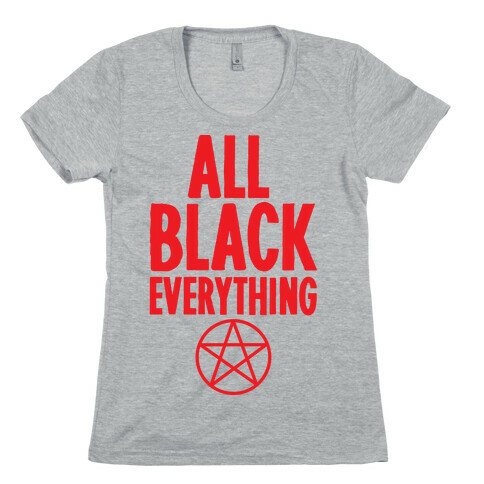 All Black Everything Womens T-Shirt