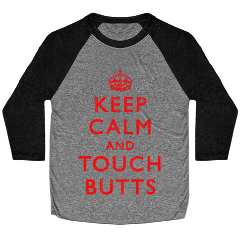 Keep Calm And Touch Butts Baseball Tee