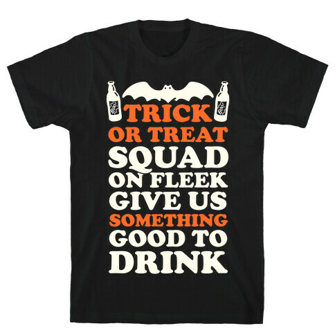 Trick Or Treat Squad On Fleek Give Us Something Good To Drink T-Shirt