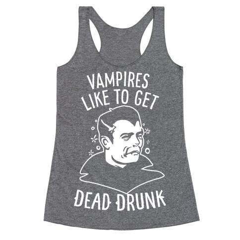 Vampires Like to Get Dead Drunk Racerback Tank Top