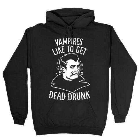 Vampires Like to Get Dead Drunk Hooded Sweatshirt