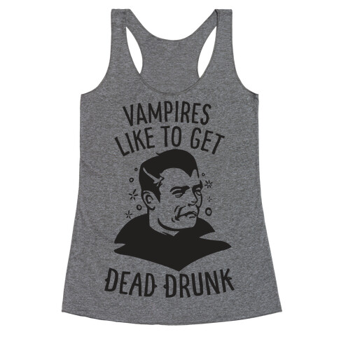 Vampires Like to Get Dead Drunk Racerback Tank Top