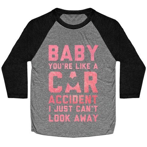 Baby You're like a Car Accident Baseball Tee