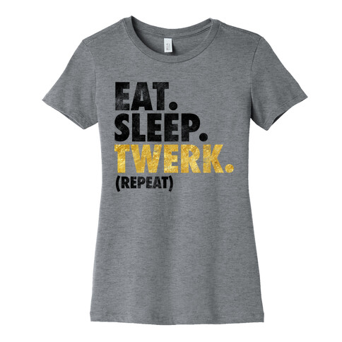 Eat. Sleep. Twerk. Womens T-Shirt