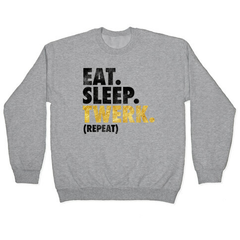 Eat. Sleep. Twerk. Pullover