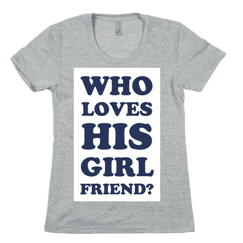 Who Loves His Girlfriend? Womens T-Shirt
