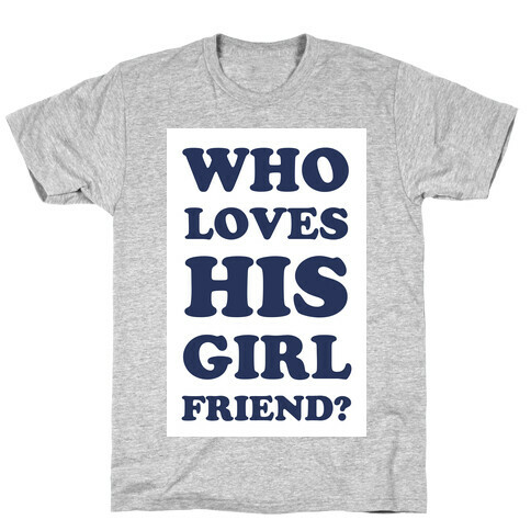 Who Loves His Girlfriend? T-Shirt