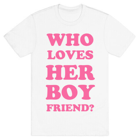 Who Loves Her Boyfriend? T-Shirt