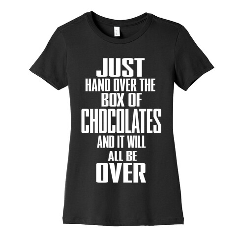 Just Hand Over the Box of Chocolates... Womens T-Shirt