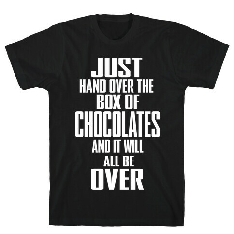 Just Hand Over the Box of Chocolates... T-Shirt