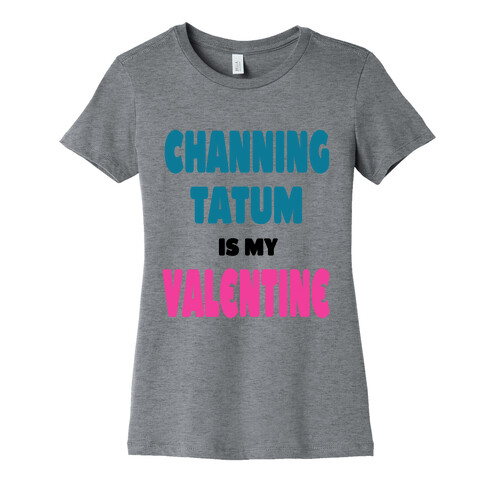 Channing Tatum is My Valentine Womens T-Shirt