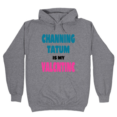 Channing Tatum is My Valentine Hooded Sweatshirt