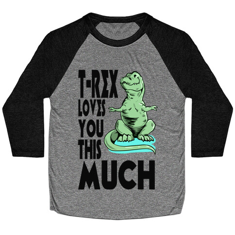 T-Rex Loves you This Much Baseball Tee