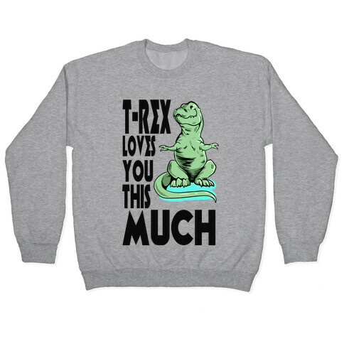 T-Rex Loves you This Much Pullover