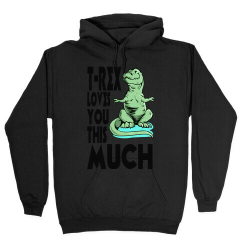 T-Rex Loves you This Much Hooded Sweatshirt