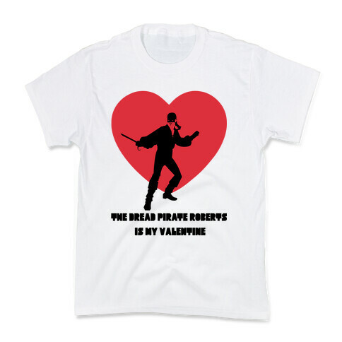 The Dread Pirate Roberts is my Valentine Kids T-Shirt