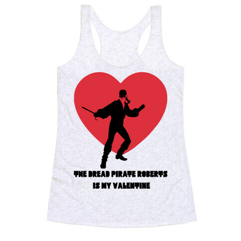 The Dread Pirate Roberts is my Valentine Racerback Tank Top
