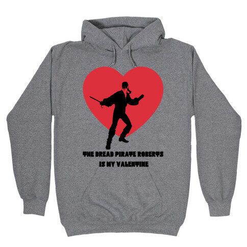 The Dread Pirate Roberts is my Valentine Hooded Sweatshirt