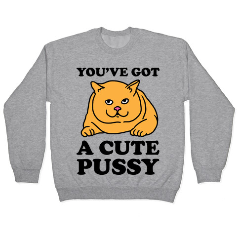 You've Got a Cute Pussy Pullover