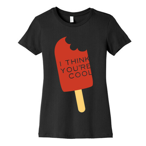 I Think You're Cool Womens T-Shirt