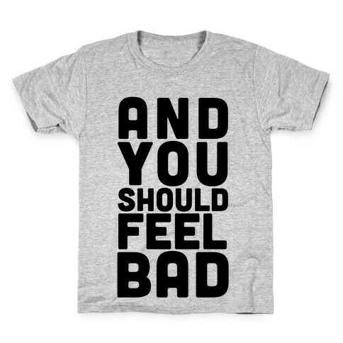 ...And You Should Feel Bad Kids T-Shirt
