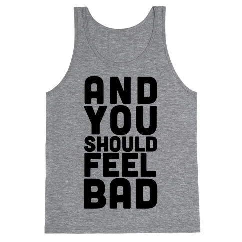 ...And You Should Feel Bad Tank Top