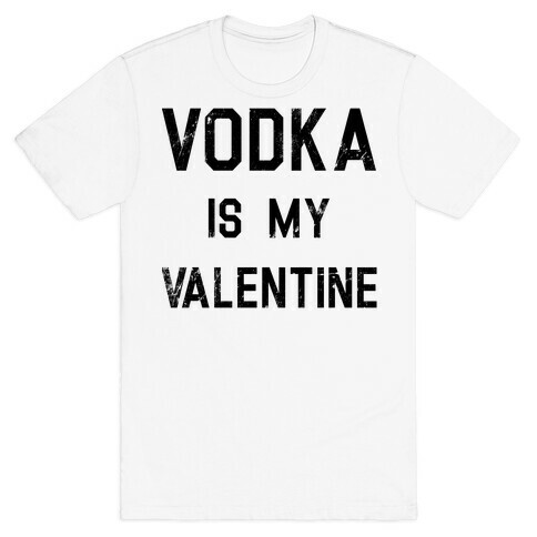 Vodka Is My Valentine T-Shirt