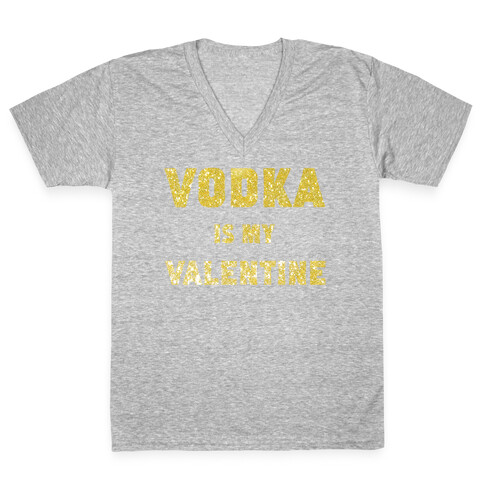 Vodka Is My Valentine (gold) V-Neck Tee Shirt