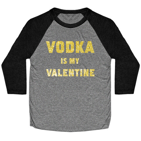 Vodka Is My Valentine (gold) Baseball Tee