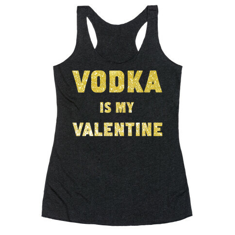 Vodka Is My Valentine (gold) Racerback Tank Top