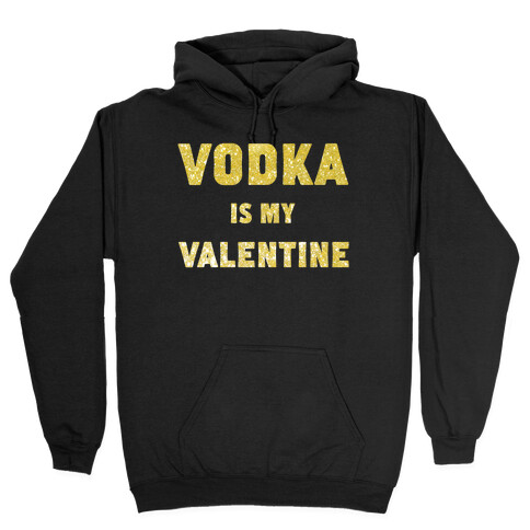 Vodka Is My Valentine (gold) Hooded Sweatshirt