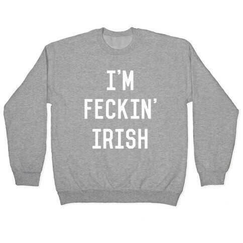 I'm Feckin' Irish Pullover