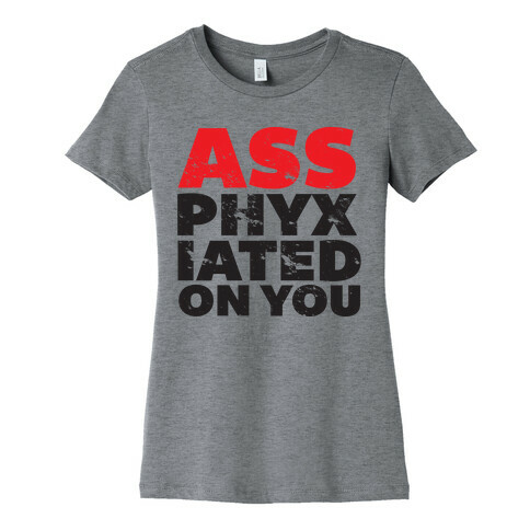 Ass-phyxiated Womens T-Shirt