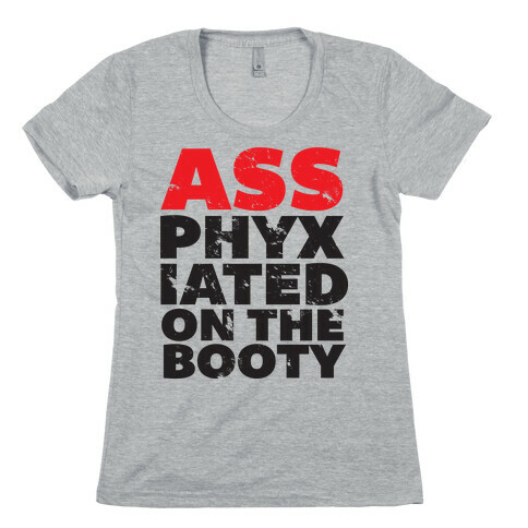 Ass-phixiated on the booty Womens T-Shirt