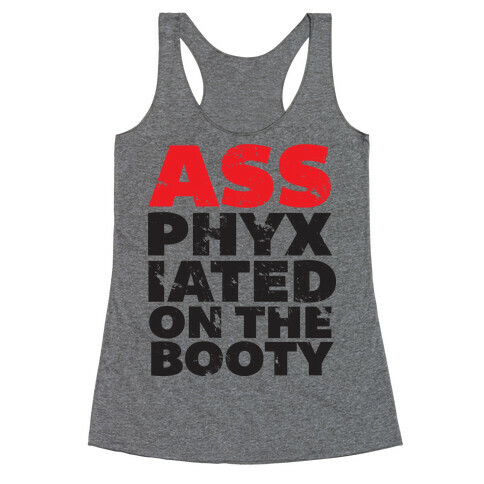 Ass-phixiated on the booty Racerback Tank Top