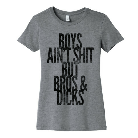 Boys Ain't Shit But Bros And Dicks Womens T-Shirt
