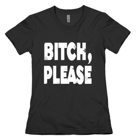 Bitch, Please Womens T-Shirt