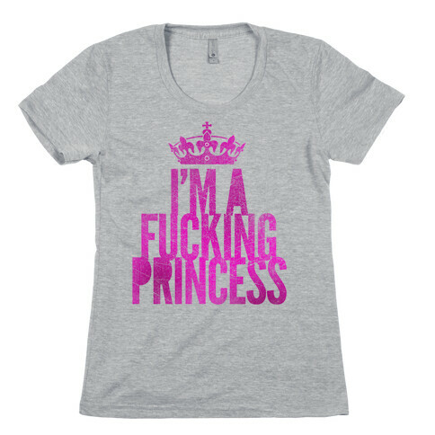 I'm A F***ing Princess Womens T-Shirt