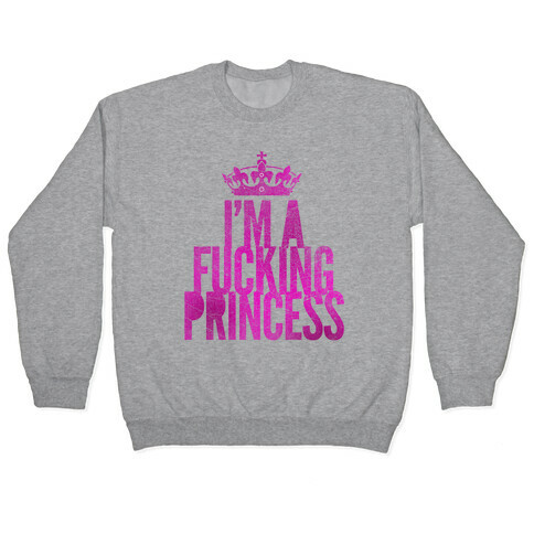 I'm A F***ing Princess Pullover