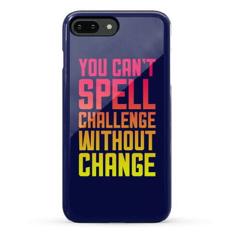 You Can't Spell Challenge Without Change Phone Case